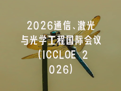 2026通信、激光与光学工程国际会议(ICCLOE 2026)
