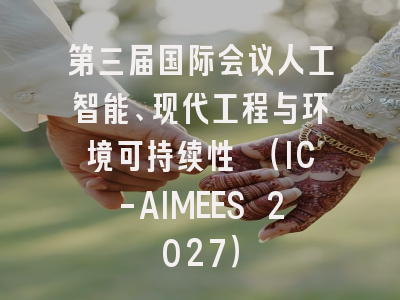 第三届国际会议人工智能、现代工程与环境可持续性 (IC-AIMEES 2027)