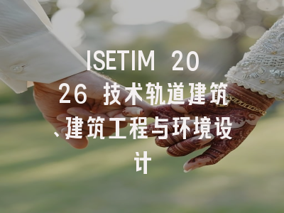 ISETIM 2026 技术轨道建筑、建筑工程与环境设计