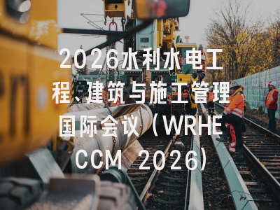 2026水利水电工程、建筑与施工管理国际会议(WRHECCM 2026)