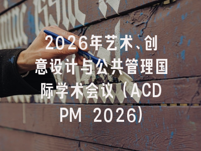 2026年艺术、创意设计与公共管理国际学术会议(ACDPM 2026)