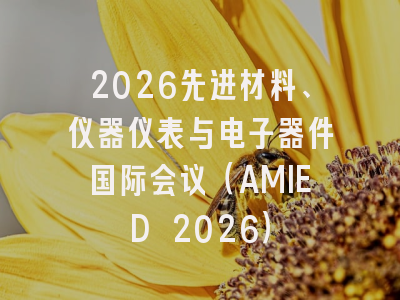 2026先进材料、仪器仪表与电子器件国际会议（AMIED 2026）