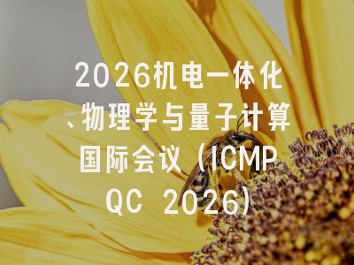 2026机电一体化、物理学与量子计算国际会议（ICMPQC 2026）