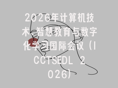 2026年计算机技术、智慧教育与数字化学习国际会议(ICCTSEDL 2026)