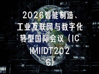2026智能制造、工业互联网与数字化转型国际会议(ICIMIIDT2026)