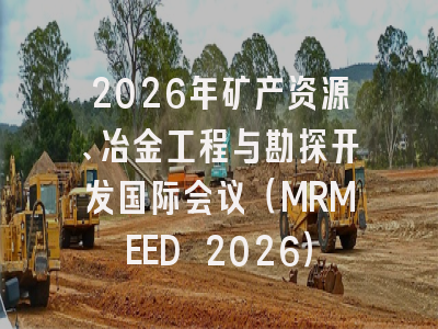 2026年矿产资源、冶金工程与勘探开发国际会议(MRMEED 2026)