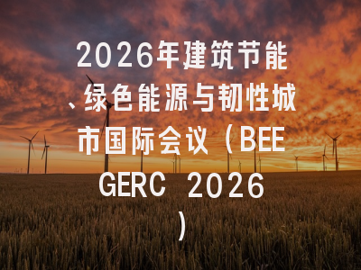2026年建筑节能、绿色能源与韧性城市国际会议（BEEGERC 2026）