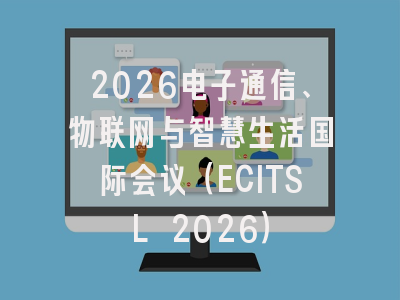 2026电子通信、物联网与智慧生活国际会议(ECITSL 2026)
