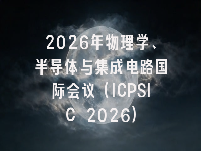 2026年物理学、半导体与集成电路国际会议(ICPSIC 2026)
