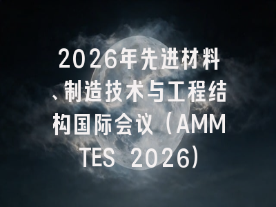 2026年先进材料、制造技术与工程结构国际会议(AMMTES 2026)