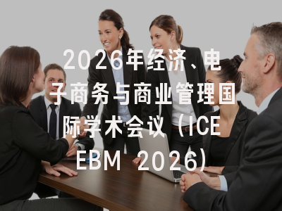 2026年经济、电子商务与商业管理国际学术会议(ICEEBM 2026)