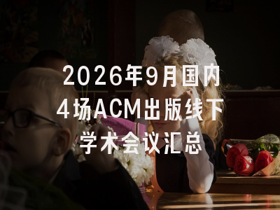 2026年9月国内4场ACM出版线下学术会议汇总