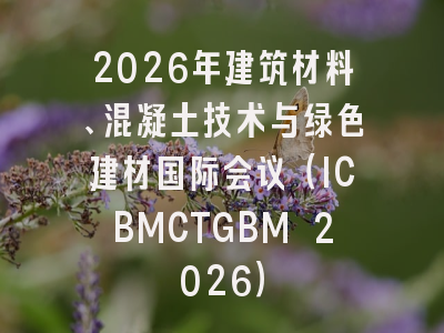 2026年建筑材料、混凝土技术与绿色建材国际会议（ICBMCTGBM 2026）