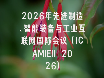 2026年先进制造、智能装备与工业互联网国际会议（ICAMIEII 2026）