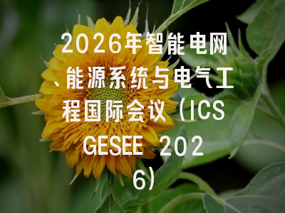 2026年智能电网、能源系统与电气工程国际会议（ICSGESEE 2026）