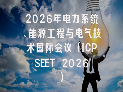 2026年电力系统、能源工程与电气技术国际会议（ICPSEET 2026）
