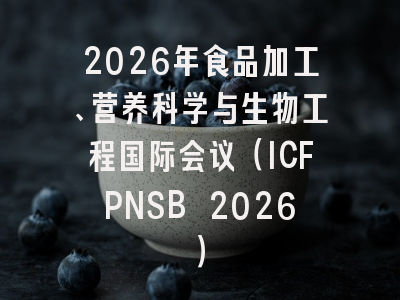 2026年食品加工、营养科学与生物工程国际会议（ICFPNSB 2026）