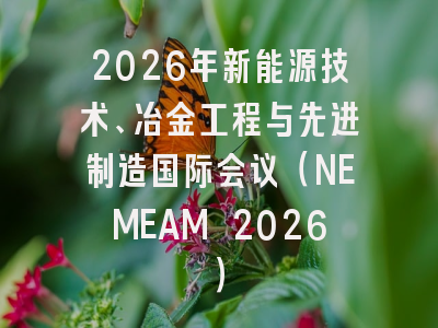 2026年新能源技术、冶金工程与先进制造国际会议(NEMEAM 2026)