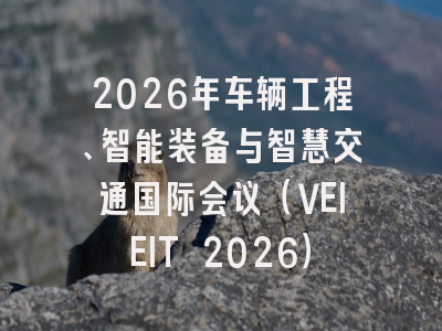 2026年车辆工程、智能装备与智慧交通国际会议（VEIEIT 2026）