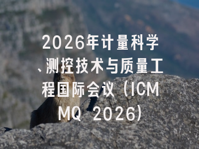 2026年计量科学、测控技术与质量工程国际会议（ICMMQ 2026）