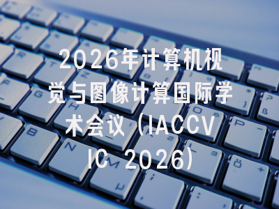 2026年计算机视觉与图像计算国际学术会议（IACCVIC 2026）