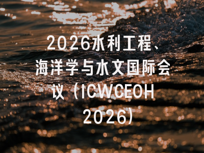 2026水利工程、海洋学与水文国际会议(ICWCEOH 2026)