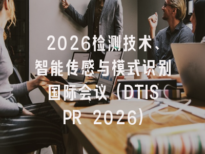 2026检测技术、智能传感与模式识别国际会议（DTISPR 2026）