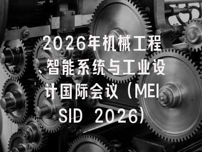 2026年机械工程、智能系统与工业设计国际会议(MEISID 2026)
