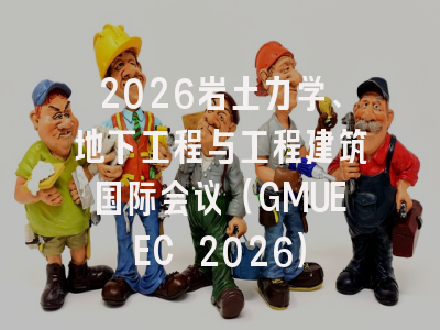 2026岩土力学、地下工程与工程建筑国际会议（GMUEEC 2026）