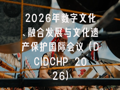 2026年数字文化、融合发展与文化遗产保护国际会议(DCIDCHP 2026)