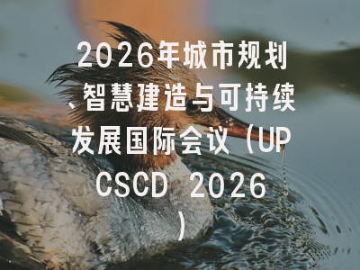 2026年城市规划、智慧建造与可持续发展国际会议(UPCSCD 2026)