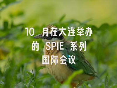 10 月在大连举办的 SPIE 系列国际会议