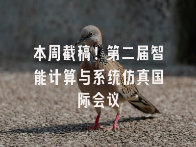 本周截稿！第二届智能计算与系统仿真国际会议