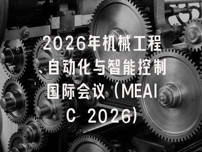 2026年机械工程、自动化与智能控制国际会议（MEAIC 2026）