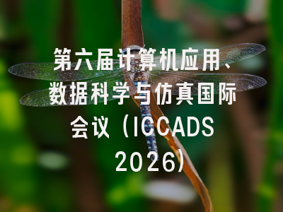 第六届计算机应用、数据科学与仿真国际会议(ICCADS 2026)