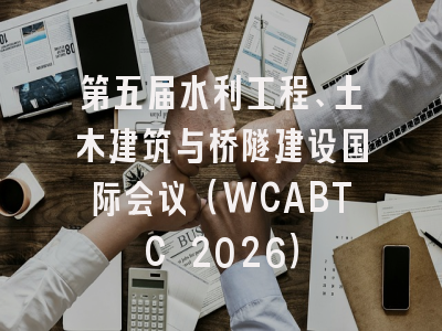 第五届水利工程、土木建筑与桥隧建设国际会议(WCABTC 2026)