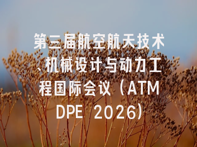 第三届航空航天技术、机械设计与动力工程国际会议(ATMDPE 2026)