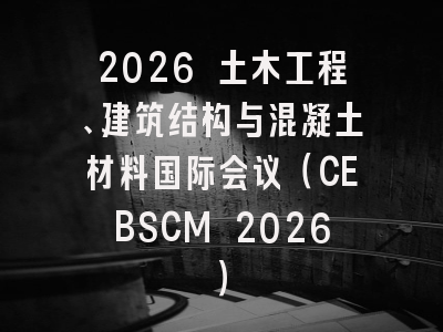 2026 土木工程、建筑结构与混凝土材料国际会议（CEBSCM 2026）