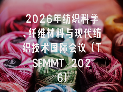 2026年纺织科学、纤维材料与现代纺织技术国际会议(TSFMMT 2026)