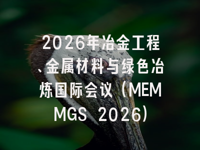 2026年冶金工程、金属材料与绿色冶炼国际会议（MEMMGS 2026）