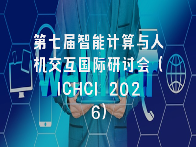第七届智能计算与人机交互国际研讨会（ICHCI 2026）