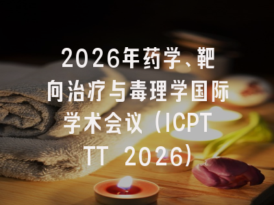 2026年药学、靶向治疗与毒理学国际学术会议(ICPTTT 2026)