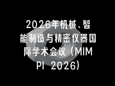 2026年机械、智能制造与精密仪器国际学术会议（MIMPI 2026）