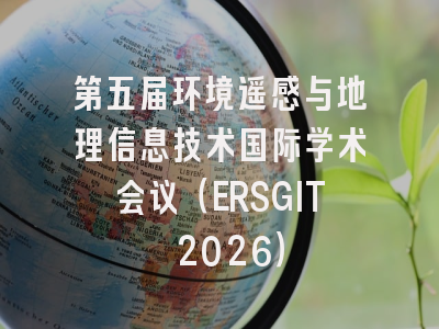 第五届环境遥感与地理信息技术国际学术会议(ERSGIT 2026)