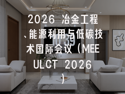 2026 冶金工程、能源利用与低碳技术国际会议(MEEULCT 2026)