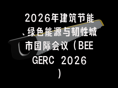 2026年建筑节能、绿色能源与韧性城市国际会议（BEEGERC 2026）