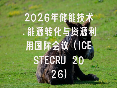 2026年储能技术、能源转化与资源利用国际会议（ICESTECRU 2026）