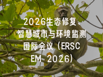 2026生态修复、智慧城市与环境监测国际会议(ERSCEM 2026)