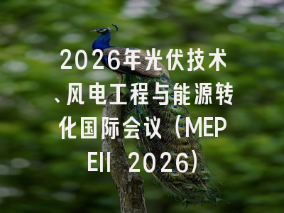 2026年光伏技术、风电工程与能源转化国际会议（MEPEII 2026）