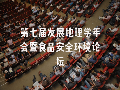 第七届发展地理学年会暨食品安全环境论坛